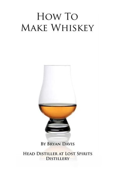Cover for Bryan a Davis · How to Make Whiskey: a Step-by-step Guide to Making Whiskey (Taschenbuch) (2012)