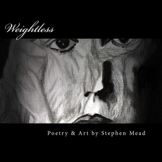 Weightless: Poetry and Art of Perseverance - Stephen Mead - Libros - Createspace - 9781480187405 - 4 de noviembre de 2012
