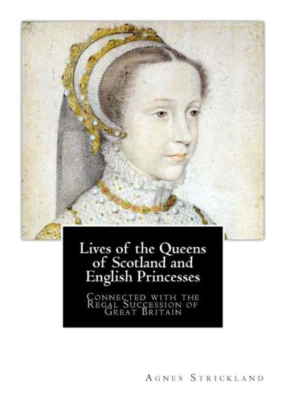 Cover for Agnes Strickland · Lives of the Queens of Scotland and English Princesses: Connected with the Regal Succession of Great Britain (Paperback Book) (2012)