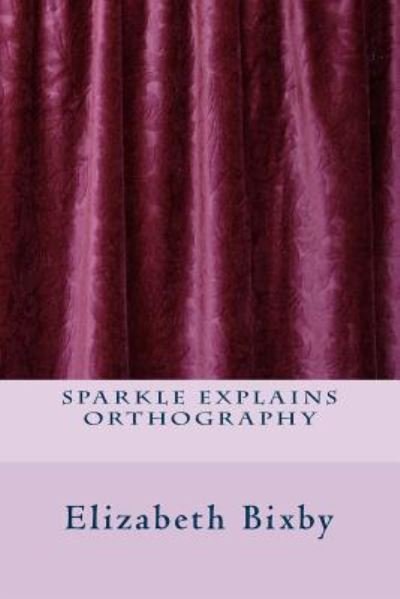 Cover for Elizabeth a Bixby · Sparkle Explains Orthography (Paperback Book) (2013)