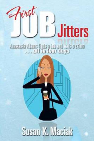 Cover for Susan K Maciak · First Job Jitters: Anastasia Adams Finds a Job and Foils a Crime . . . All in Four Days (Taschenbuch) (2013)