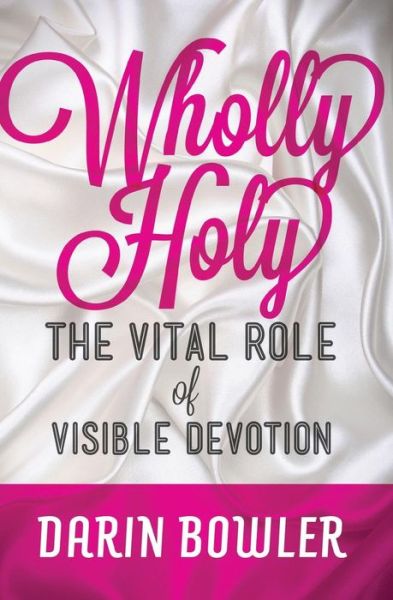 Cover for Darin Bowler · Wholly Holy: the Vital Role of Visible Devotion (Paperback Book) (2013)