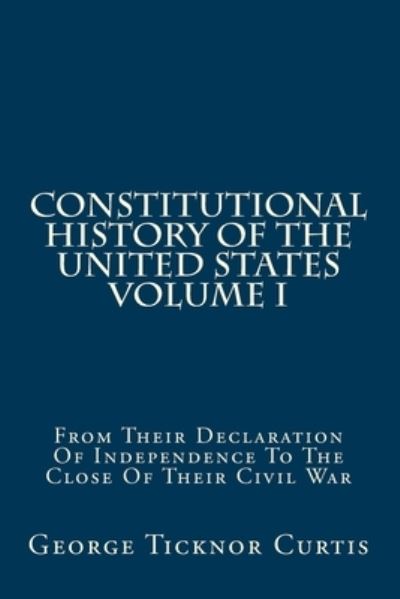 Cover for George Ticknor Curtis · Constitutional History Of The United States Volume I (Paperback Book) (2013)