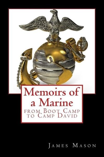 Memoirs of a Marine from Boot Camp to Camp David - James Mason - Bücher - Createspace Independent Publishing Platf - 9781492153405 - 14. August 2013