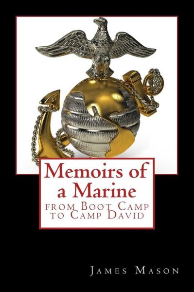 Memoirs of a Marine from Boot Camp to Camp David - James Mason - Bøker - Createspace Independent Publishing Platf - 9781492153405 - 14. august 2013