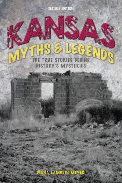 Cover for Diana Lambdin Meyer · Kansas Myths and Legends: The True Stories behind History’s Mysteries - Legends of the West (Paperback Book) [Second edition] (2017)