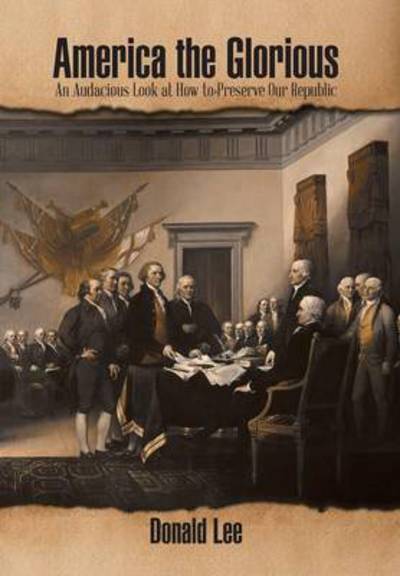 Cover for Donald Lee · America the Glorious: an Audacious Look at How to Preserve Our Republic (Hardcover Book) (2013)