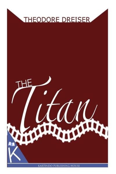 The Titan - Theodore Dreiser - Books - Createspace - 9781494795405 - December 25, 2013