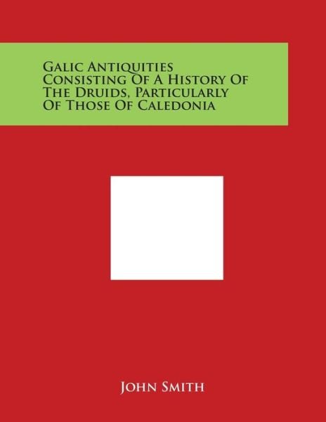 Cover for John Smith · Galic Antiquities Consisting of a History of the Druids, Particularly of Those of Caledonia (Paperback Bog) (2014)