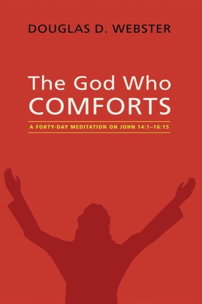 Cover for Douglas D. Webster · God Who Comforts : A Forty-Day Meditation on John 14 : 1--16 (Book) (2016)