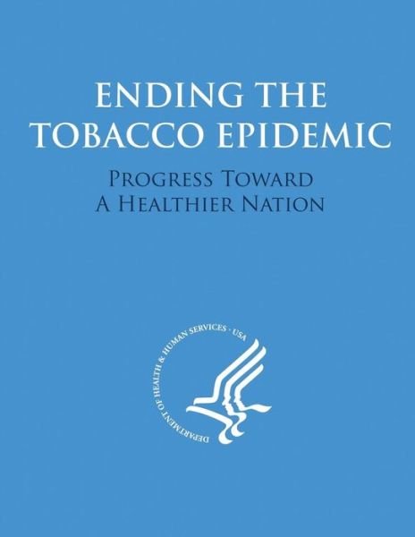 Cover for U S Department of Healt Human Services · Ending the Tobacco Epidemic: Progress Towards a Healthier Nation (Taschenbuch) (2014)