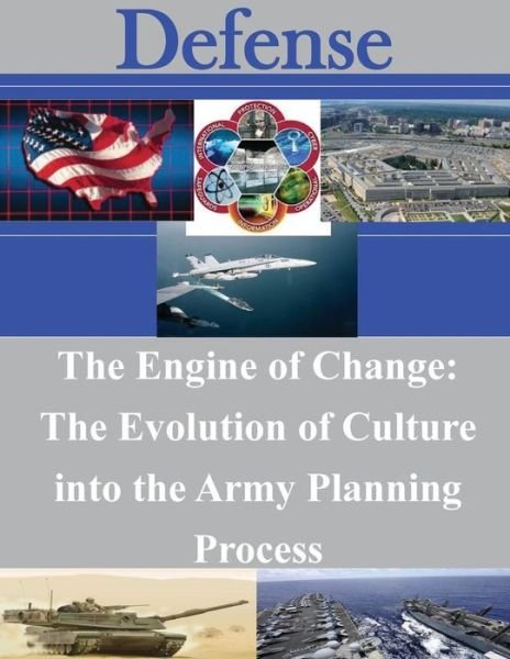 The Engine of Change: the Evolution of Culture into the Army Planning Process - U S Army School of Advanced Military St - Kirjat - Createspace - 9781500878405 - tiistai 19. elokuuta 2014