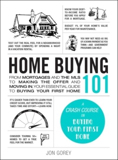 Cover for Jon Gorey · Home Buying 101: From Mortgages and the MLS to Making the Offer and Moving In, Your Essential Guide to Buying Your First Home - Adams 101 Series (Hardcover Book) (2022)