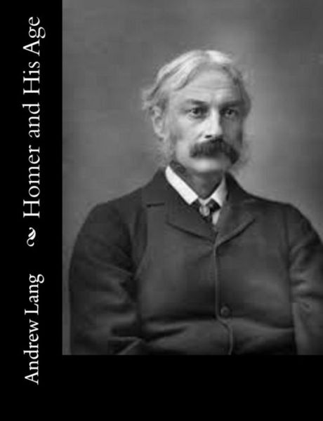 Homer and His Age - Andrew Lang - Livros - Createspace - 9781514840405 - 6 de julho de 2015