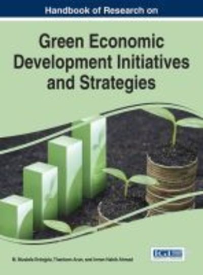 Handbook of Research on Green Economic Development Initiatives and Strategies - Practice, Progress, and Proficiency in Sustainability - - Books - IGI Global - 9781522504405 - June 27, 2016