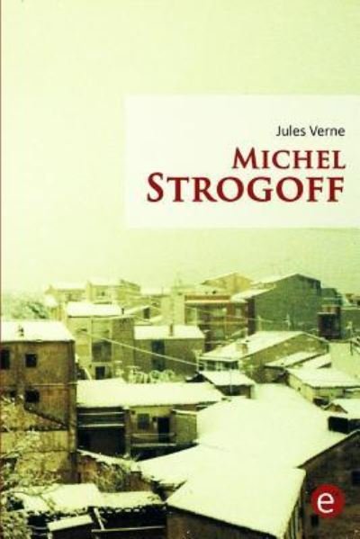 Michel Strogoff - Jules Verne - Bücher - Createspace Independent Publishing Platf - 9781523408405 - 14. Januar 2016