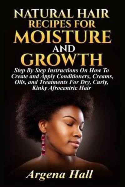 Cover for Argena Hall · Natural Hair Recipes For Moisture and Growth (Pocketbok) (2016)