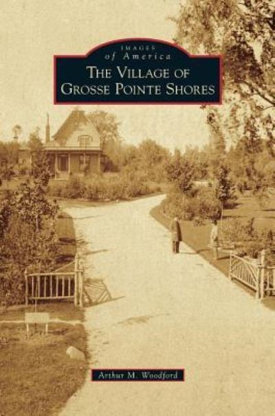 Cover for Author Reviewer Series Editor Arthur M Woodford · Village of Grosse Pointe Shores (Hardcover Book) (2015)