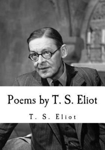 Poems by T. S. Eliot - T S Eliot - Kirjat - Createspace Independent Publishing Platf - 9781535094405 - maanantai 4. heinäkuuta 2016