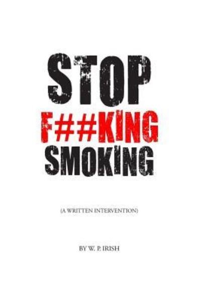 Cover for W P Irish · Stop F##king Smoking (Paperback Book) (2016)