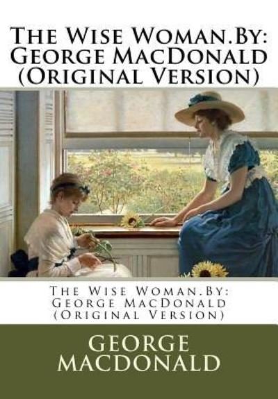 The Wise Woman.By - George MacDonald - Livros - Createspace Independent Publishing Platf - 9781537090405 - 15 de agosto de 2016