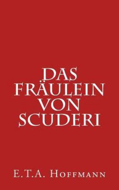 Das Fr ulein Von Scuderi - Ernst Theodor Amadeus Hoffmann - Boeken - Createspace Independent Publishing Platf - 9781537300405 - 11 september 2016