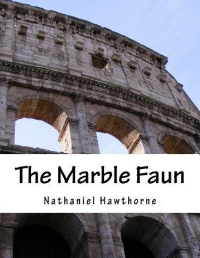 The Marble Faun - Nathaniel Hawthorne - Books - Createspace Independent Publishing Platf - 9781537681405 - September 15, 2016