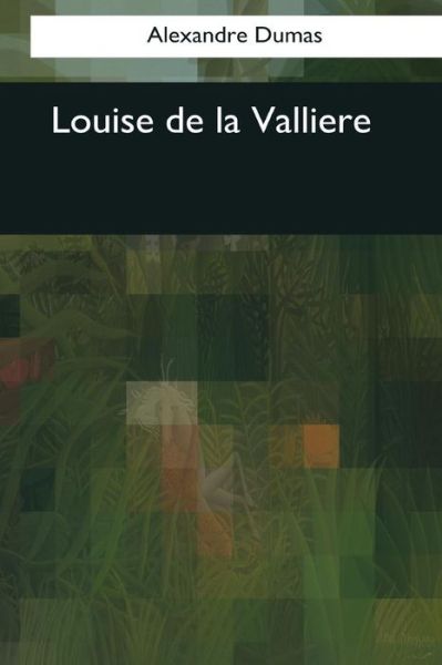 Louise de la Valliere - Alexandre Dumas - Livros - Createspace Independent Publishing Platf - 9781544087405 - 25 de março de 2017