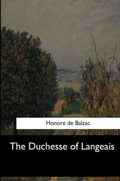 The Duchesse of Langeais - Honore De Balzac - Books - Createspace Independent Publishing Platf - 9781547060405 - June 17, 2017