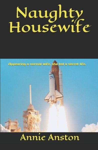 Naughty Housewife: Appearing a normal wife, she led a secret life. - Annie Anston - Bücher - Independently Published - 9781549800405 - 21. September 2017