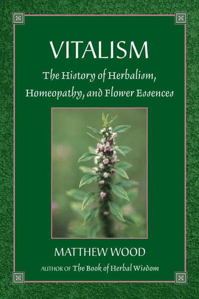 Cover for Matthew Wood · Vitalism: the History of Herbalism, Homeopathy, and Flower Essences (Paperback Book) (2000)