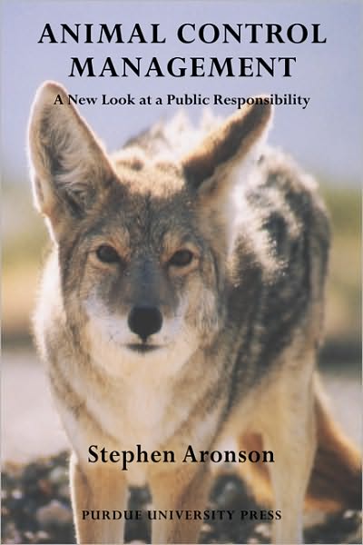 Cover for Stephen Aronson · Animal Control Management: A New Look at a Public Responsibility - New Directions in the Human-Animal Bond (Paperback Book) (2010)