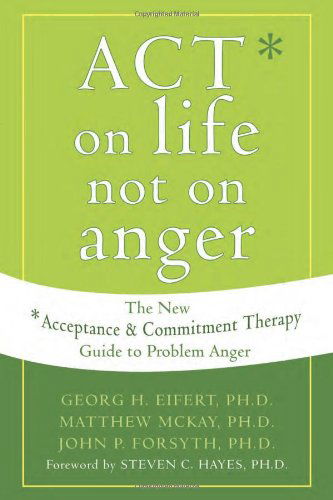 Cover for Georg H. Eifert · Act on Life Not on Anger: The New Acceptance and Commitment Therapy Guide to Problem Anger (Paperback Book) (2006)