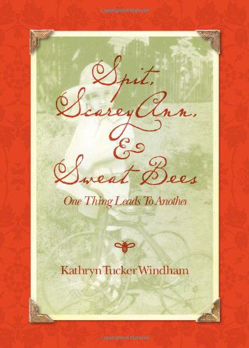 Cover for Kathryn Tucker Windham · Spit, Scarey Ann, and Sweat Bees: One Thing Leads to Another (Hardcover Book) (2009)