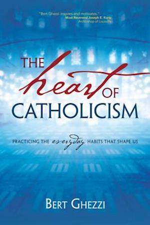 Cover for Bert Ghezzi · The Heart of Catholicism: Practicing the Everyday Habits That Shape Us (Paperback Book) (2014)