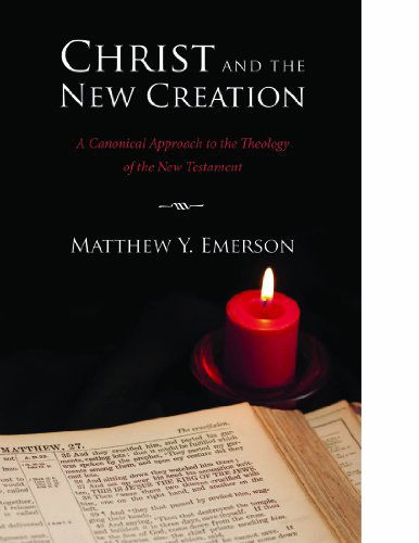 Cover for Matthew Y. Emerson · Christ and the New Creation: a Canonical Approach to the Theology of the New Testament (Paperback Book) (2013)