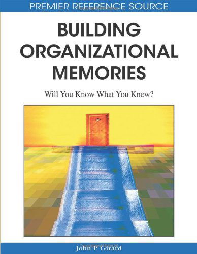 Cover for John P. Girard · Building Organizational Memories: Will You Know What You Knew? (Premier Reference Source) (Hardcover Book) (2009)