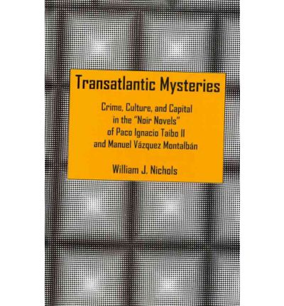 Cover for William J. Nichols · Transatlantic Mysteries: Crime, Culture, and Capital in the 'Noir Novels' of Paco Ignacio Taibo II and Manuel Vazquez Montalban (Hardcover Book) (2010)