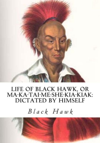 Cover for Black Hawk · Life of Black Hawk, or Ma-ka-tai-me-she-kia-kiak Dictated by Himself (Taschenbuch) (2013)