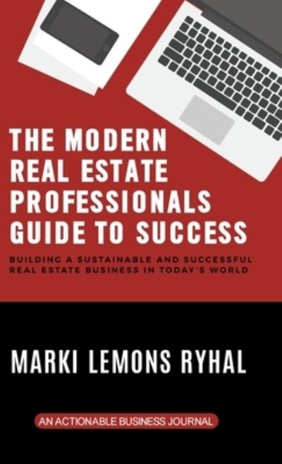 Cover for Marki Lemons Ryhal · The Modern Real Estate Professionals Guide to Success (Hardcover Book) (2019)