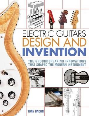Cover for Tony Bacon · Electric Guitars Design and Invention: The Groundbreaking Innovations That Shaped the Modern Instrument (Pocketbok) [size M] (2017)