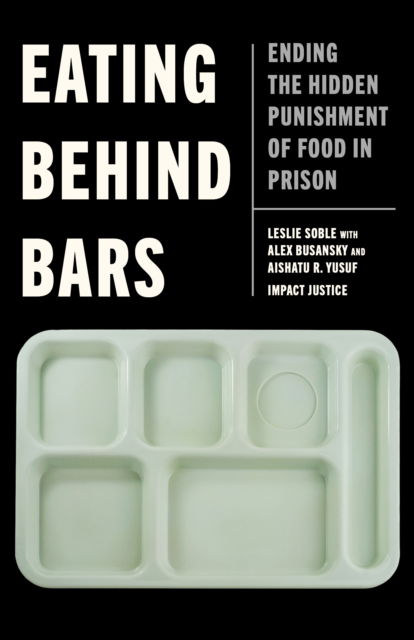 Cover for Leslie Soble · Eating Behind Bars: Ending the Hidden Punishment of Food in Prison (Taschenbuch) (2025)