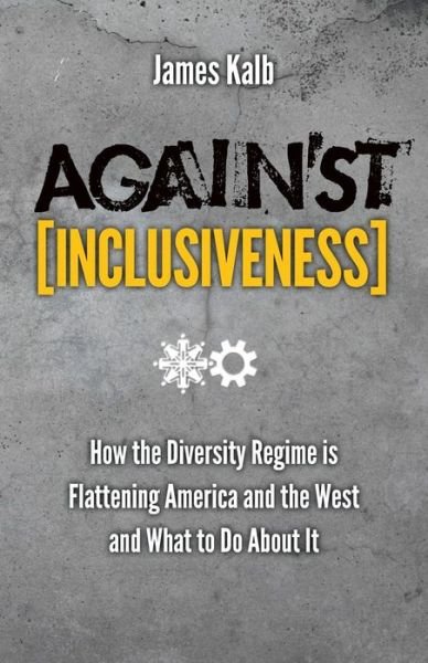 Cover for James Kalb · Against Inclusiveness: How the Diversity Regime is Flattening America and the West and What to Do About It (Paperback Book) (2013)
