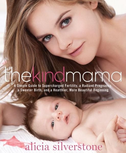 Cover for Alicia Silverstone · The Kind Mama: A Simple Guide to Supercharged Fertility, a Radiant Pregnancy, a Sweeter Birth, and a Healthier, More Beautiful Beginning (Paperback Bog) (2014)