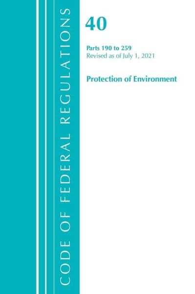 Cover for Office Of The Federal Register (U.S.) · Code of Federal Regulations, Title 40 Protection of the Environment 190-259, Revised as of July 1, 2021 - Code of Federal Regulations, Title 40 Protection of the Environment (Paperback Book) (2022)