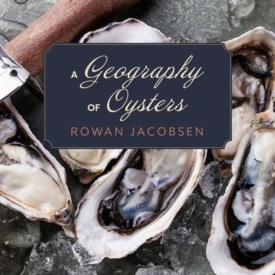 Cover for Rowan Jacobsen · A Geography of Oysters Lib/E (CD) (2016)