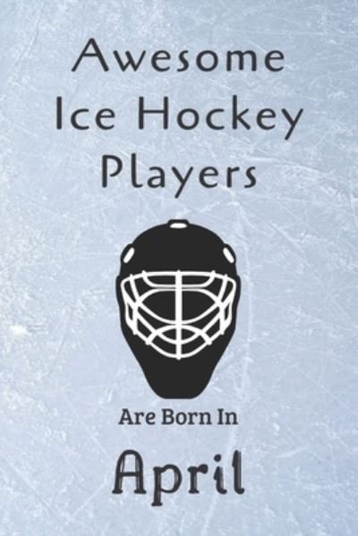 Cover for Ice Hockey Lovers · Awesome Ice Hockey Players Are Born In April (Taschenbuch) (2019)