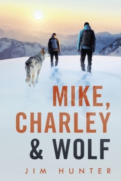Mike, Charley & Wolf - Jim Hunter - Books - Trafford Publishing - 9781698706405 - March 16, 2021