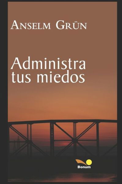 Administra Tus Miedos - Anselm Grun - Libros - Independently published - 9781703394405 - 28 de octubre de 2019