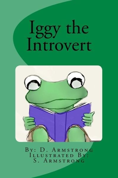 Iggy the Introvert - D A Armstrong - Libros - Createspace Independent Publishing Platf - 9781722951405 - 29 de agosto de 2018